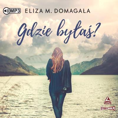 CD MP3 Gdzie byłaś?. Autor: Eliza M. Domagała. SmakLiter.pl Okładka książki CD MP3 Gdzie byłaś?