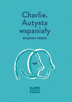 Charlie. Autysta wspaniały. Autor: Romana Vrede. SmakLiter.pl Okładka książki Charlie. Autysta wspaniały