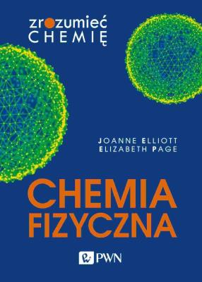 Chemia fizyczna. Zrozumieć chemię. Autor: Joanne Elliott, Elizabeth Page. SmakLiter.pl Okładka książki Chemia fizyczna. Zrozumieć chemię