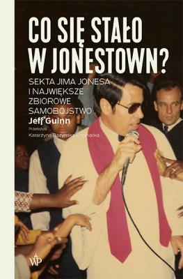 Co się stało w Jonestown? Sekta Jima Jonesa i największe zbiorowe samobójstwo wyd. 2021. Autor: Jeff Guinn. SmakLiter.pl Okładka książki Co się stało w Jonestown? Sekta Jima Jonesa i największe zbiorowe samobójstwo wyd. 2021