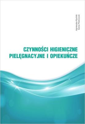 Czynności higieniczne, pielęgnacyjne i opiekuńcze. Autor: Rychlik Agnieszka, Pawluczuk Iwona. SmakLiter.pl Okładka książki Czynności higieniczne, pielęgnacyjne i opiekuńcze