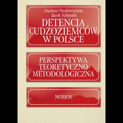 Detencja cudzoziemców w Polsce. Perspektywa teoretyczno-metodologiczna. Autor: Niedźwiedzki Dariusz, Schmidt Jacek. SmakLiter.pl Okładka książki Detencja cudzoziemców w Polsce. Perspektywa teoretyczno-metodologiczna