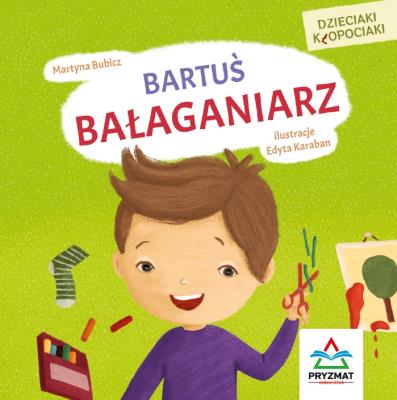Dzieciaki kłopociaki. Bartuś bałaganiarz. Autor: Martyna Bubicz i Agnieszka Sitarz. SmakLiter.pl Okładka książki Dzieciaki kłopociaki. Bartuś bałaganiarz