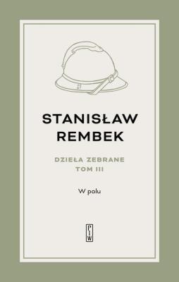 Dzieła zebrane Tom 3 W polu Opowieść. Autor: Rembek Stanisław. SmakLiter.pl Okładka książki Dzieła zebrane Tom 3 W polu Opowieść