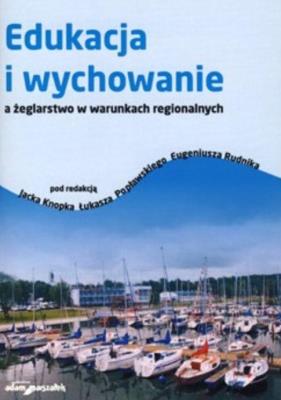 Edukacja i wychowanie a żeglarstwo.... Autor: Jacek Knopek (red.), Popławski Łukasz, Eugeniusz Rudnika. SmakLiter.pl Okładka książki Edukacja i wychowanie a żeglarstwo...