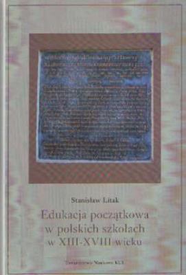 Edukacja początkowa w polskich szkołach w XIII-XVIII wieku. Autor: Stanisław Litak. SmakLiter.pl Okładka książki Edukacja początkowa w polskich szkołach w XIII-XVIII wieku