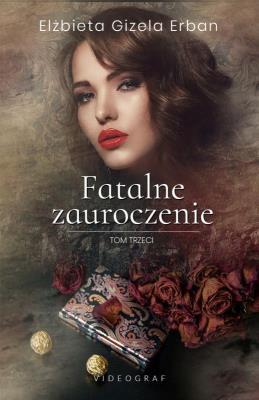 Fatalne zauroczenie. Tom trzeci. Autor: Gizela Erban Elżbieta. SmakLiter.pl Okładka książki Fatalne zauroczenie. Tom trzeci