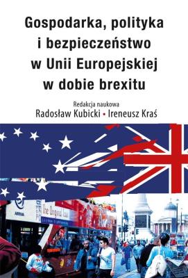 Gospodarka, polityka i bezpieczeństwo w Unii Europejskiej w dobie brexitu. Autor: Radosław Kubicki, Kraś Ireneusz. SmakLiter.pl Okładka książki Gospodarka, polityka i bezpieczeństwo w Unii Europejskiej w dobie brexitu