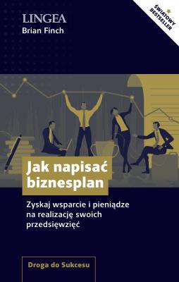 Jak napisać biznesplan. Zyskaj wsparcie i pieniądze na realizację swoich przedsięwzięć. Autor: Brian Finch. SmakLiter.pl Okładka książki Jak napisać biznesplan. Zyskaj wsparcie i pieniądze na realizację swoich przedsięwzięć