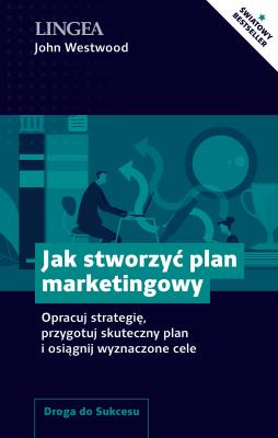 Jak stworzyć plan marketingowy. Opracuj strategię, przygotuj skuteczny plan i osiągnij wyznaczone cele. Autor: John Westwood. SmakLiter.pl Okładka książki Jak stworzyć plan marketingowy. Opracuj strategię, przygotuj skuteczny plan i osiągnij wyznaczone cele