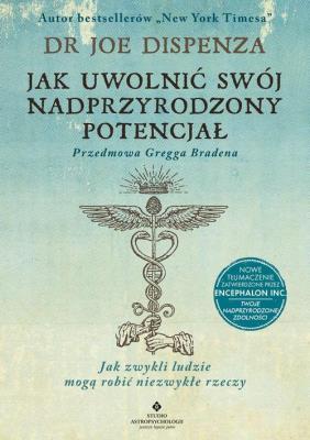 Okładka książki Jak uwolnić swój nadprzyrodzony potencjał. Jak zwykli ludzie mogą robić niezwykłe rzeczy