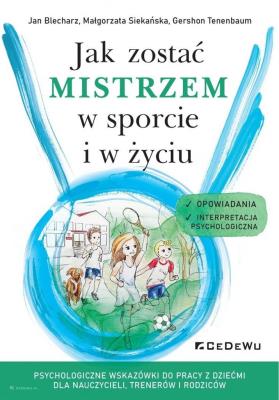Jak zostać mistrzem w sporcie i w życiu. Autor: Blecharz Jan, Siekańska Małgorzata, Gershon Tenen. SmakLiter.pl Okładka książki Jak zostać mistrzem w sporcie i w życiu