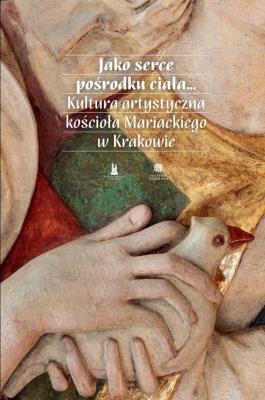 Jako serce pośrodku ciała Kultura artystyczna kościoła Mariackiego w Krakowie. Wydawca: Towarzystwo Naukowe `Societas Vistulana`. SmakLiter.pl Opakowanie Jako serce pośrodku ciała Kultura artystyczna kościoła Mariackiego w Krakowie