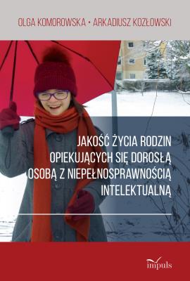 Jakość życia rodzin opiekujących się dorosłą osobą z niepełnosprawnością intelektualną. Autor: Olga Komorowska, Kozłowski Arkadiusz. SmakLiter.pl Okładka książki Jakość życia rodzin opiekujących się dorosłą osobą z niepełnosprawnością intelektualną