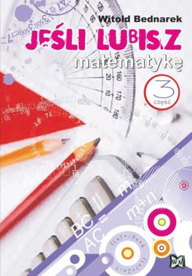 Jeśli lubisz matematykę cz.3 NOWIK WZ. Autor: Bednarek Witold. SmakLiter.pl Okładka książki Jeśli lubisz matematykę cz.3 NOWIK WZ