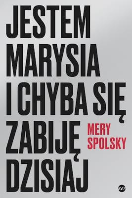 Jestem Marysia i chyba się zabiję dzisiaj. Autor: Mery Spolsky. SmakLiter.pl Okładka książki Jestem Marysia i chyba się zabiję dzisiaj