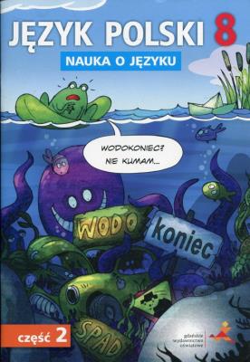 Język Polski SP Nauka O Języku 8/2 ćw. GWO. Autor: D. Chwastniewska, D. Różek, A. Gorzałczyńska-Mróz. SmakLiter.pl Okładka książki Język Polski SP Nauka O Języku 8/2 ćw. GWO