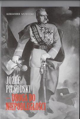 Okładka książki Józef Piłsudski Droga do niepodległosci