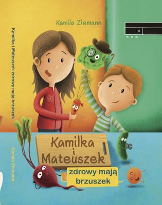 Kamilka i Mateuszek zdrowy mają brzuszek. Autor: Kamila Ziemann, Daniel Włodarski. SmakLiter.pl Okładka książki Kamilka i Mateuszek zdrowy mają brzuszek