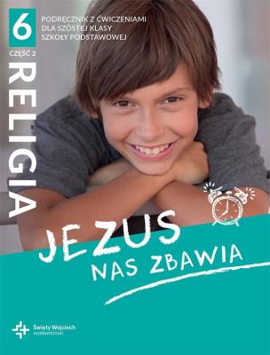 Katechizm SP 6 Jezus nas zbawia cz.2 2021. Autor: s. Beata Zawiślak, ks. dr. Marcin Wojtasik. SmakLiter.pl Okładka książki Katechizm SP 6 Jezus nas zbawia cz.2 2021
