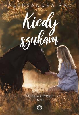 Kiedy szukam. Poprowadź mnie. Tom 2. Autor: Aleksandra Rak. SmakLiter.pl Okładka książki Kiedy szukam. Poprowadź mnie. Tom 2