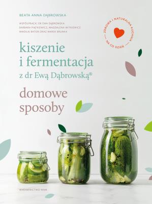 Kiszenie i fermentacja z dr Ewą Dąbrowską® Domowe sposoby. Autor: Beata Anna Dąbrowska. SmakLiter.pl Okładka książki Kiszenie i fermentacja z dr Ewą Dąbrowską® Domowe sposoby