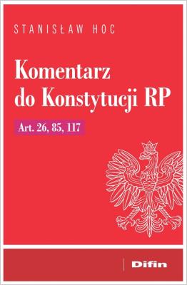 Okładka książki Komentarz do Konstytucji RP. Art. 26, 85, 117