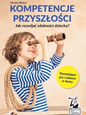 Kompetencje przyszłości. Jak rozwijać zdolności... Autor: Monika Biaduń. SmakLiter.pl Okładka książki Kompetencje przyszłości. Jak rozwijać zdolności..