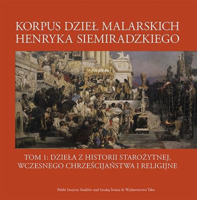 Korpus dzieł malarskich Henryka Siemiradzkiego. Dzieła z historii starożytnej, wczesnego chrześcijaństwa i religijne. Tom 1. Autor: Opracowanie zbiorowe. SmakLiter.pl Okładka książki Korpus dzieł malarskich Henryka Siemiradzkiego. Dzieła z historii starożytnej, wczesnego chrześcijaństwa i religijne. Tom 1