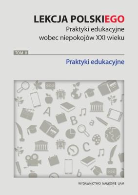Opakowanie Lekcja polskiego Praktyki edukacyjne wobec niepokojów XXI wieku Tom 2 Praktyki edukacyjne