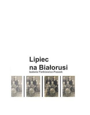 Lipiec na Białorusi / Zaułek Wydawniczy Pomyłka. Autor: Fietkiewicz - Paszek Izabela. SmakLiter.pl Okładka książki Lipiec na Białorusi / Zaułek Wydawniczy Pomyłka