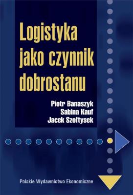 Logistyka jako czynnik dobrostanu. Autor: Banaszyk Piotr, Kauf Sabina, Szołtysek Jacek. SmakLiter.pl Okładka książki Logistyka jako czynnik dobrostanu