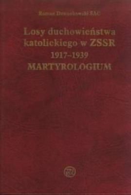 Losy duchowieństwa katolickiego w ZSSR 1917-1939. Martyrologium. Autor: DZWONKOWSKI ROMAN SAC. SmakLiter.pl Okładka książki Losy duchowieństwa katolickiego w ZSSR 1917-1939. Martyrologium