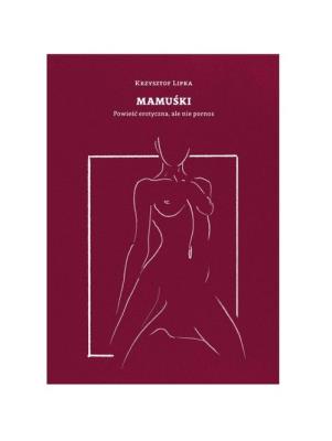 Mamuśki Powieść erotyczna ale nie pornos / Manufaktura Słów. Autor: Lipka-Chudzik Krzysztof. SmakLiter.pl Okładka książki Mamuśki Powieść erotyczna ale nie pornos / Manufaktura Słów
