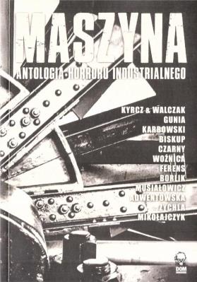 Maszyna. Antologia horroru industrialnego. Autor: Opracowanie zbiorowe. SmakLiter.pl Okładka książki Maszyna. Antologia horroru industrialnego