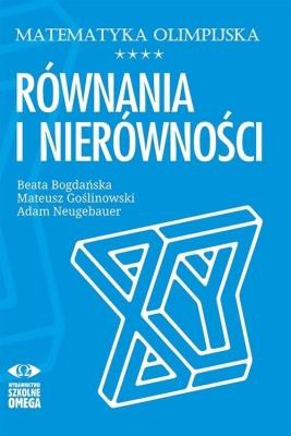 Matematyka olimpijska. Równania i nierówności w.2. Autor: Bogdańska Beata, Mateusz Goślinowski, Neugebauer Adam. SmakLiter.pl Okładka książki Matematyka olimpijska. Równania i nierówności w.2