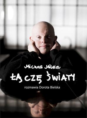 Michał Milka. Łączę światy. Autor: Dorota Bielska. SmakLiter.pl Okładka książki Michał Milka. Łączę światy