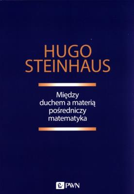 Między duchem a materią pośredniczy matematyka. Autor: Steinhaus Hugo. SmakLiter.pl Okładka książki Między duchem a materią pośredniczy matematyka
