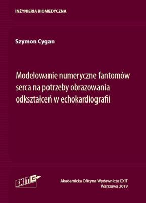 Modelowanie numeryczne fantomów serca na potrzeby obrazowania odkształceń w echokardiografii. Autor: Cygan Szymon. SmakLiter.pl Okładka książki Modelowanie numeryczne fantomów serca na potrzeby obrazowania odkształceń w echokardiografii