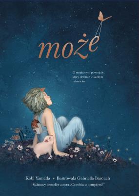 Może. O magicznym potencjale, który drzemie w.... Autor: Yamada Kobi, Gabriella Barouch. SmakLiter.pl Okładka książki Może. O magicznym potencjale, który drzemie w...