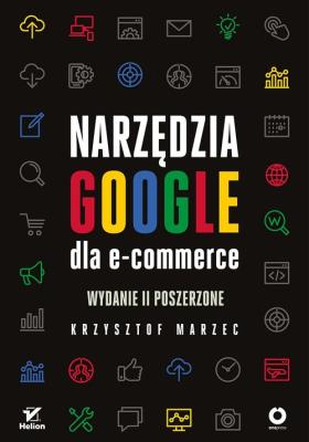 NARZĘDZIA GOOGLE DLA E-COMMERCE WYD. 2. Autor: Krzysztof Marzec. SmakLiter.pl Okładka książki NARZĘDZIA GOOGLE DLA E-COMMERCE WYD. 2
