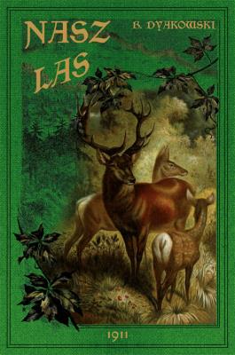 Nasz las i jego mieszkańcy. Autor: Bohdan Dyakowski. SmakLiter.pl Okładka książki Nasz las i jego mieszkańcy