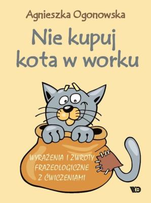 Nie kupuj kota w worku. Wyrażenia i zwroty.... Autor: Dominika Czachorowska. SmakLiter.pl Okładka książki Nie kupuj kota w worku. Wyrażenia i zwroty...