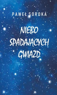 Niebo spadających gwiazd. Autor: Soroka Paweł. SmakLiter.pl Okładka książki Niebo spadających gwiazd