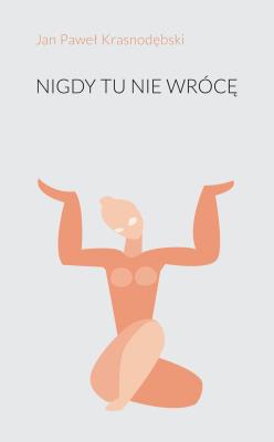 Nigdy tu nie wrócę. Autor: Krasnodębski Jan Paweł. SmakLiter.pl Okładka książki Nigdy tu nie wrócę