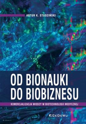 Okładka książki Od bionauki do biobiznesu. Komercjalizacja wiedzy w biotechnologii medycznej