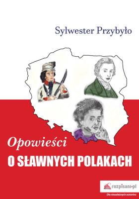 Opowieści o sławnych Polakach. Autor: Przybyło Sylwester. SmakLiter.pl Okładka książki Opowieści o sławnych Polakach