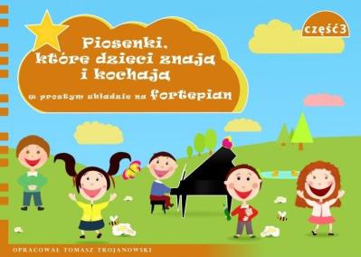 Piosenki, które dzieci znają i kochają... cz.3. Autor: Trojanowski Tomasz. SmakLiter.pl Okładka książki Piosenki, które dzieci znają i kochają... cz.3