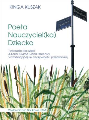 Okładka książki Poeta-Nauczyciel(ka)-Dziecko Twórczość dla dzieci Juliana Tuwima i Jana Brzechwy w zmieniającej się