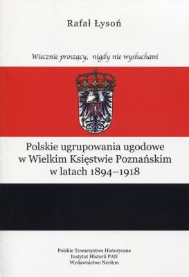 Okładka książki Polskie ugrupowania ugodowe w Wielkim Księstwie poznańskim w latach 1894-1918